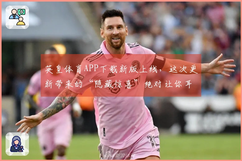 英皇体育APP下载新版上线，这次更新带来的“隐藏惊喜”绝对让你耳目一新！